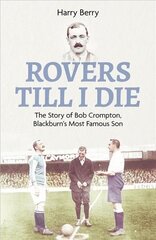 Rovers Till I Die: The Story of Bob Crompton, Blackburn's Most Famous Son цена и информация | Книги о питании и здоровом образе жизни | kaup24.ee