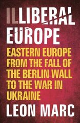 Illiberal Europe: Eastern Europe from the Fall of the Berlin Wall to the War in Ukraine 2nd edition цена и информация | Исторические книги | kaup24.ee