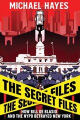Secret Files: Bill de Blasio, The NYPD & the Broken Promises of Police Reform цена и информация | Книги по экономике | kaup24.ee