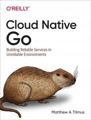 Cloud Native Go: Building Reliable Services in Unreliable Environments hind ja info | Majandusalased raamatud | kaup24.ee