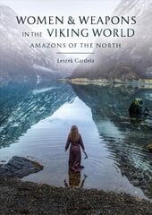 Women and Weapons in the Viking World: Amazons of the North цена и информация | Исторические книги | kaup24.ee