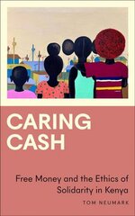 Caring Cash: Free Money and the Ethics of Solidarity in Kenya hind ja info | Ühiskonnateemalised raamatud | kaup24.ee