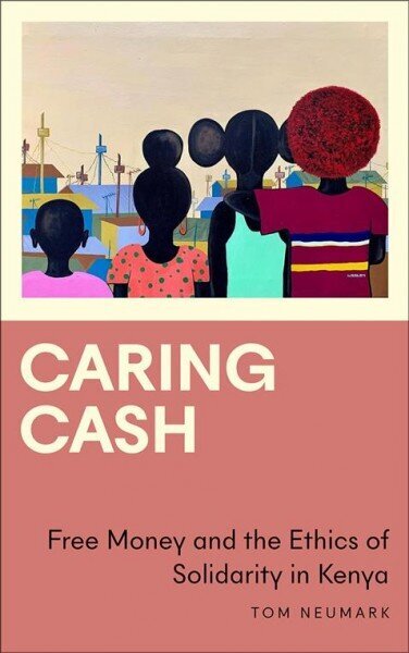 Caring Cash: Free Money and the Ethics of Solidarity in Kenya цена и информация | Ühiskonnateemalised raamatud | kaup24.ee