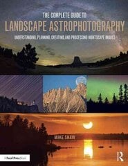 Complete Guide to Landscape Astrophotography: Understanding, Planning, Creating, and Processing Nightscape Images hind ja info | Fotograafia raamatud | kaup24.ee