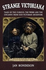 Strange Victoriana: Tales of the Curious, the Weird and the Uncanny from Our Victorian Ancestors цена и информация | Исторические книги | kaup24.ee