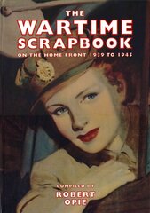 Wartime Scrapbook: the Home Front 1939-1945: From Blitz to Victory hind ja info | Ajalooraamatud | kaup24.ee