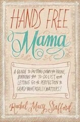 Hands Free Mama: A Guide to Putting Down the Phone, Burning the To-Do List, and Letting Go of Perfection to Grasp What Really Matters! hind ja info | Eneseabiraamatud | kaup24.ee