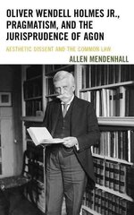 Oliver Wendell Holmes Jr., Pragmatism, and the Jurisprudence of Agon: Aesthetic Dissent and the Common Law hind ja info | Majandusalased raamatud | kaup24.ee