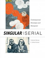 Singular and Serial: Contemporary Monotype and Monoprint: Contemporary Monotype and Monoprint цена и информация | Книги об искусстве | kaup24.ee