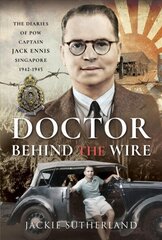 Doctor Behind the Wire: The Diaries of POW, Captain Jack Ennis, Singapore 1942-1945 цена и информация | Книги по социальным наукам | kaup24.ee