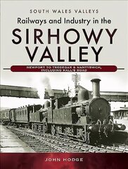 Railways and Industry in the Sirhowy Valley: Newport to Tredegar & Nantybwch, including Hall's Road цена и информация | Путеводители, путешествия | kaup24.ee