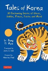 Tales of Korea: 53 Enchanting Stories of Ghosts, Goblins, Princes, Fairies and More! цена и информация | Книги по социальным наукам | kaup24.ee