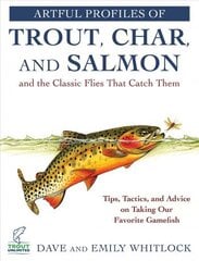 Artful Profiles of Trout, Char, and Salmon and the Classic Flies That Catch Them: Tips, Tactics, and Advice on Taking Our Favorite Gamefish цена и информация | Книги о питании и здоровом образе жизни | kaup24.ee