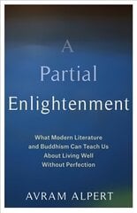 Partial Enlightenment: What Modern Literature and Buddhism Can Teach Us About Living Well Without Perfection hind ja info | Usukirjandus, religioossed raamatud | kaup24.ee