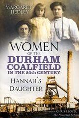 Women of the Durham Coalfield in the 20th Century: Hannah's Daughter цена и информация | Биографии, автобиогафии, мемуары | kaup24.ee