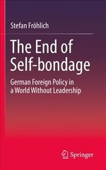 End of Self-bondage: German Foreign Policy in a World Without Leadership 1st ed. 2021 hind ja info | Ühiskonnateemalised raamatud | kaup24.ee