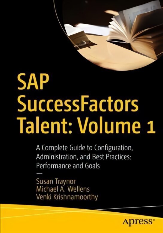 SAP SuccessFactors Talent: Volume 1: A Complete Guide to Configuration, Administration, and Best Practices: Performance and Goals 1st ed. hind ja info | Majandusalased raamatud | kaup24.ee