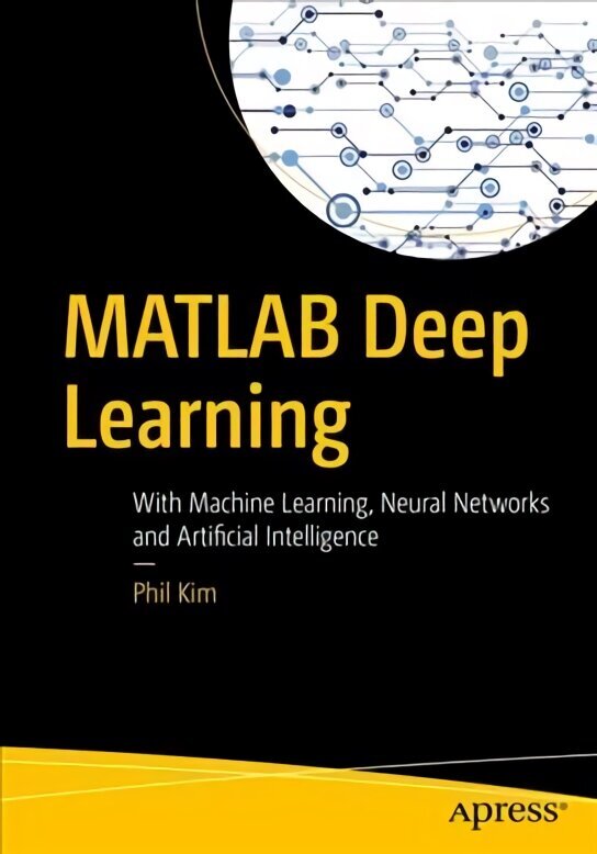 MATLAB Deep Learning: With Machine Learning, Neural Networks and Artificial Intelligence 1st ed. цена и информация | Majandusalased raamatud | kaup24.ee