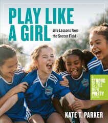 Play Like a Girl: A Celebration of Girls and Women in Soccer цена и информация | Книги для подростков и молодежи | kaup24.ee