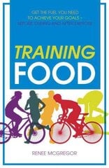 Training Food: Get the Fuel You Need to Achieve Your Goals - Before, During and After Exercise New edition цена и информация | Книги о питании и здоровом образе жизни | kaup24.ee