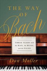 Way of Bach: Three Years with the Man, the Music, and the Piano цена и информация | Книги об искусстве | kaup24.ee