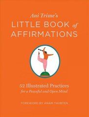 Ani Trime's Little Book of Affirmations: 52 Illustrated Practices for a Peaceful and Open Mind: 52 Illustrated Practices for a Peaceful and Open Mind hind ja info | Eneseabiraamatud | kaup24.ee