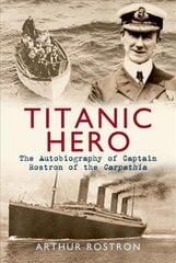 Titanic Hero: The Autobiography of Captain Rostron of the Carpathia hind ja info | Ajalooraamatud | kaup24.ee