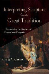 Interpreting Scripture with the Great Tradition - Recovering the Genius of Premodern Exegesis: Recovering the Genius of Premodern Exegesis цена и информация | Духовная литература | kaup24.ee