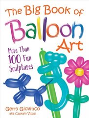 Big Book of Balloon Art: More Than 100 Fun Sculptures hind ja info | Kunstiraamatud | kaup24.ee