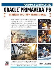 Planning and Control Using Oracle Primavera P6 Versions 8 to 21 PPM Professional цена и информация | Книги по экономике | kaup24.ee