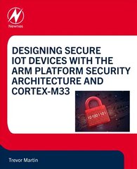 Designing Secure IoT Devices with the Arm Platform Security Architecture and Cortex-M33 hind ja info | Majandusalased raamatud | kaup24.ee