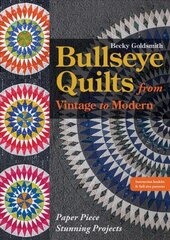 Bullseye Quilts from Vintage to Modern: Paper Piece Stunning Projects цена и информация | Книги об искусстве | kaup24.ee