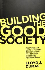 Building the Good Society: The Power and Limits of Markets, Democracy and Freedom in an Increasingly Polarized World цена и информация | Книги по экономике | kaup24.ee