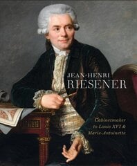 Jean-Henri Riesener: Cabinetmaker to Louis XVI and Marie Antoinette hind ja info | Kunstiraamatud | kaup24.ee