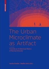 Urban Microclimate as Artifact: Towards an Architectural Theory of Thermal Diversity hind ja info | Arhitektuuriraamatud | kaup24.ee