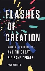 Flashes of Creation: George Gamow, Fred Hoyle, and the Great Big Bang Debate цена и информация | Книги по экономике | kaup24.ee