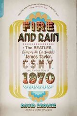 Fire and Rain: The Beatles, Simon and Garfunkel, James Taylor, CSNY, and the Lost Story of 1970 First Trade Paper ed цена и информация | Книги об искусстве | kaup24.ee