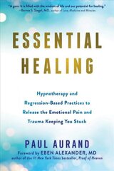 Essential Healing: Hypnotherapy and Regression-Based Practices to Release the Emotional Pain and Trauma Keeping You Stuck цена и информация | Самоучители | kaup24.ee