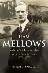 Liam Mellows: Soldier of the Irish Republic ~ Selected Writings, 1914-1924 hind ja info | Ajalooraamatud | kaup24.ee