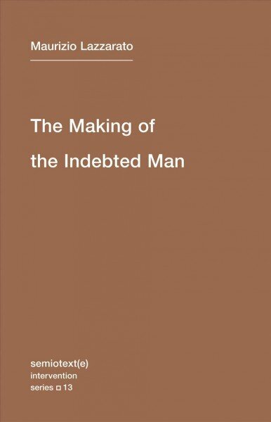 Making of the Indebted Man: An Essay on the Neoliberal Condition, Volume 13 цена и информация | Ajalooraamatud | kaup24.ee