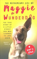 The Miraculous Life of Maggie the Wunderdog: The true story of a little street dog who learned to love again hind ja info | Tervislik eluviis ja toitumine | kaup24.ee