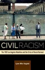 Civil Racism: The 1992 Los Angeles Rebellion and the Crisis of Racial Burnout hind ja info | Ajalooraamatud | kaup24.ee
