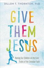 Give Them Jesus: Raising Our Children on the Core Truths of the Christian Faith цена и информация | Духовная литература | kaup24.ee