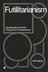 Futilitarianism: On Neoliberalism and the Production of Uselessness hind ja info | Ühiskonnateemalised raamatud | kaup24.ee