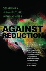 Against Reduction: Designing a Human Future with Machines цена и информация | Книги по экономике | kaup24.ee