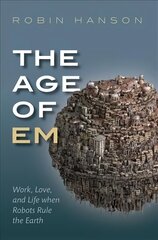 Age of Em: Work, Love, and Life when Robots Rule the Earth цена и информация | Книги по экономике | kaup24.ee