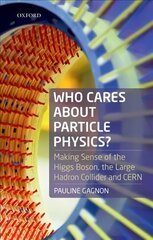 Who Cares about Particle Physics?: Making Sense of the Higgs Boson, the Large Hadron Collider and CERN цена и информация | Книги по экономике | kaup24.ee