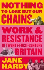 Nothing to Lose But Our Chains: Work and Resistance in Twenty-First-Century Britain цена и информация | Книги по социальным наукам | kaup24.ee