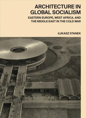 Architecture in Global Socialism: Eastern Europe, West Africa, and the Middle East in the Cold War hind ja info | Arhitektuuriraamatud | kaup24.ee