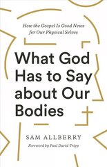 What God Has to Say about Our Bodies: How the Gospel Is Good News for Our Physical Selves hind ja info | Usukirjandus, religioossed raamatud | kaup24.ee